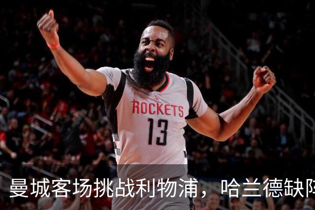 曼城客场挑战利物浦，哈兰德缺阵成比赛关键变量